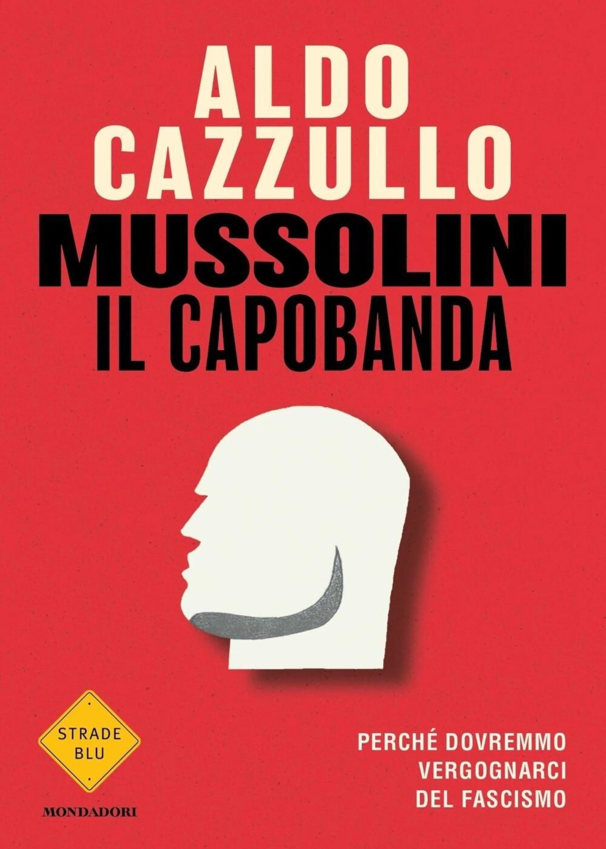 "Mussolini, il capobanda" di Aldo Cazzullo (Mondadori, 2022)