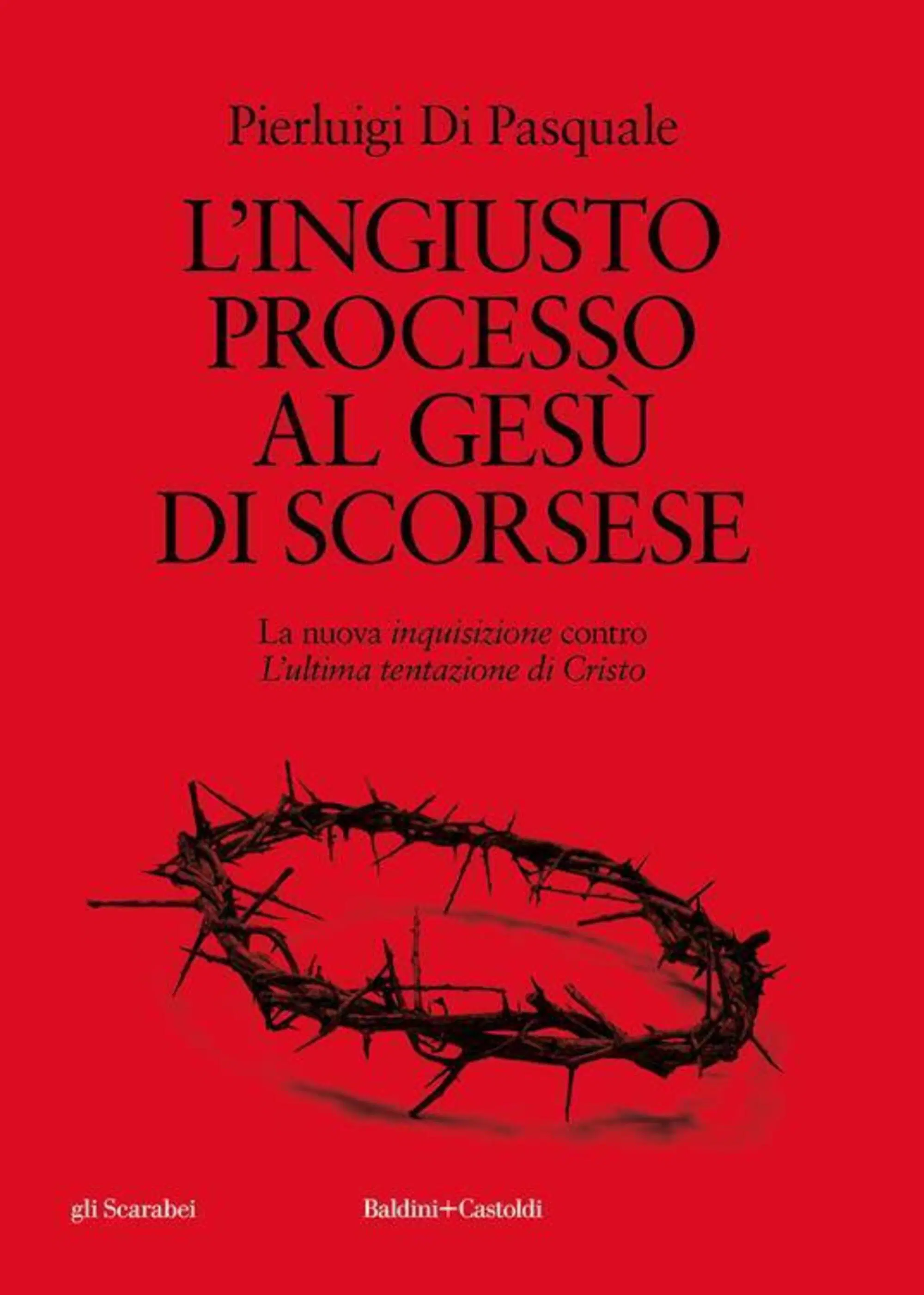 "L'ingiusto processo al Ges&ugrave; di Scorsese" (Baldini+Castoldi) di Pierluigi Di Pasquale