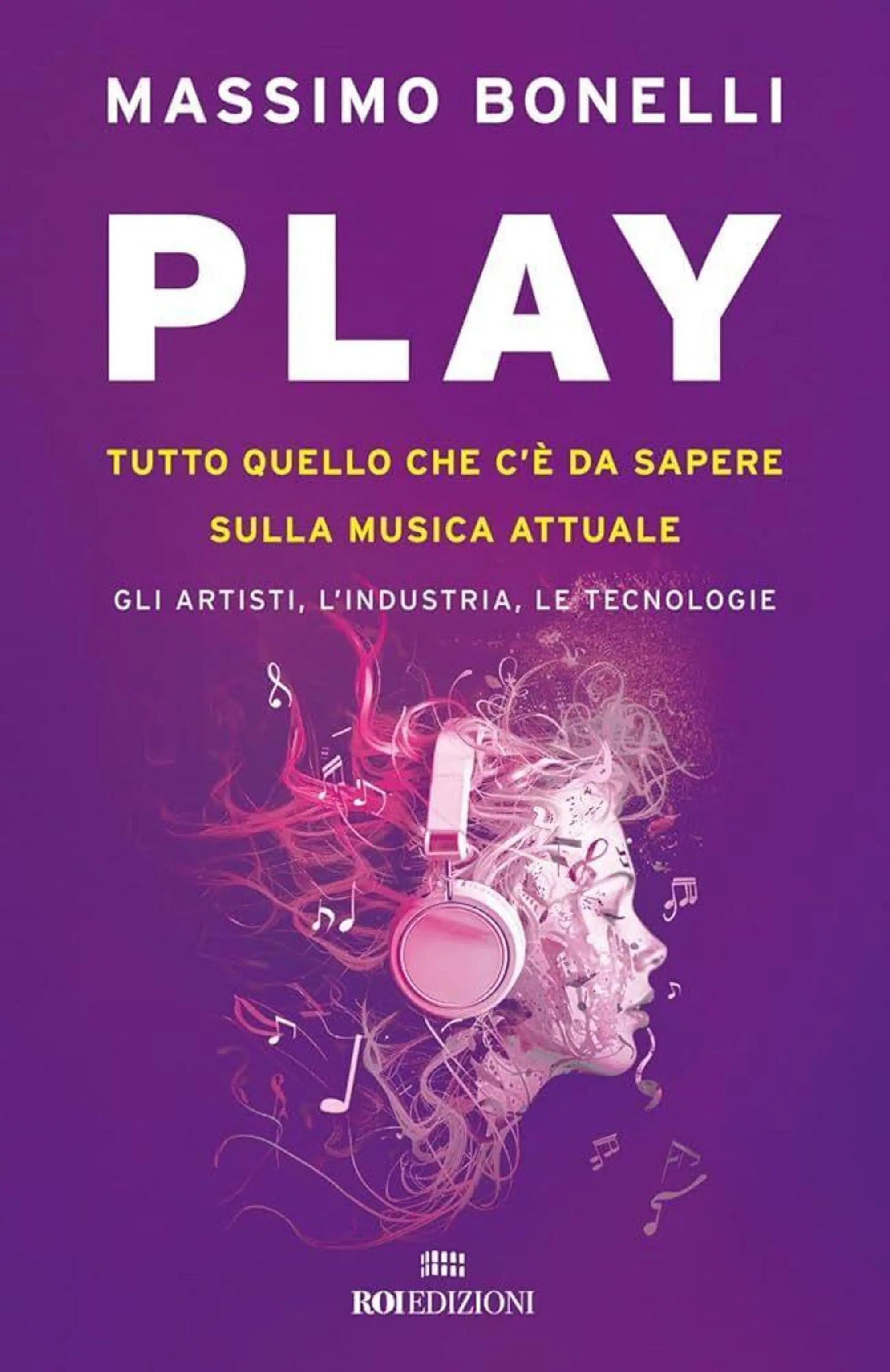 Play. Tutto quello che c&rsquo;&egrave; da sapere sulla musica attuale, il nuovo libro di Massimo Bonelli