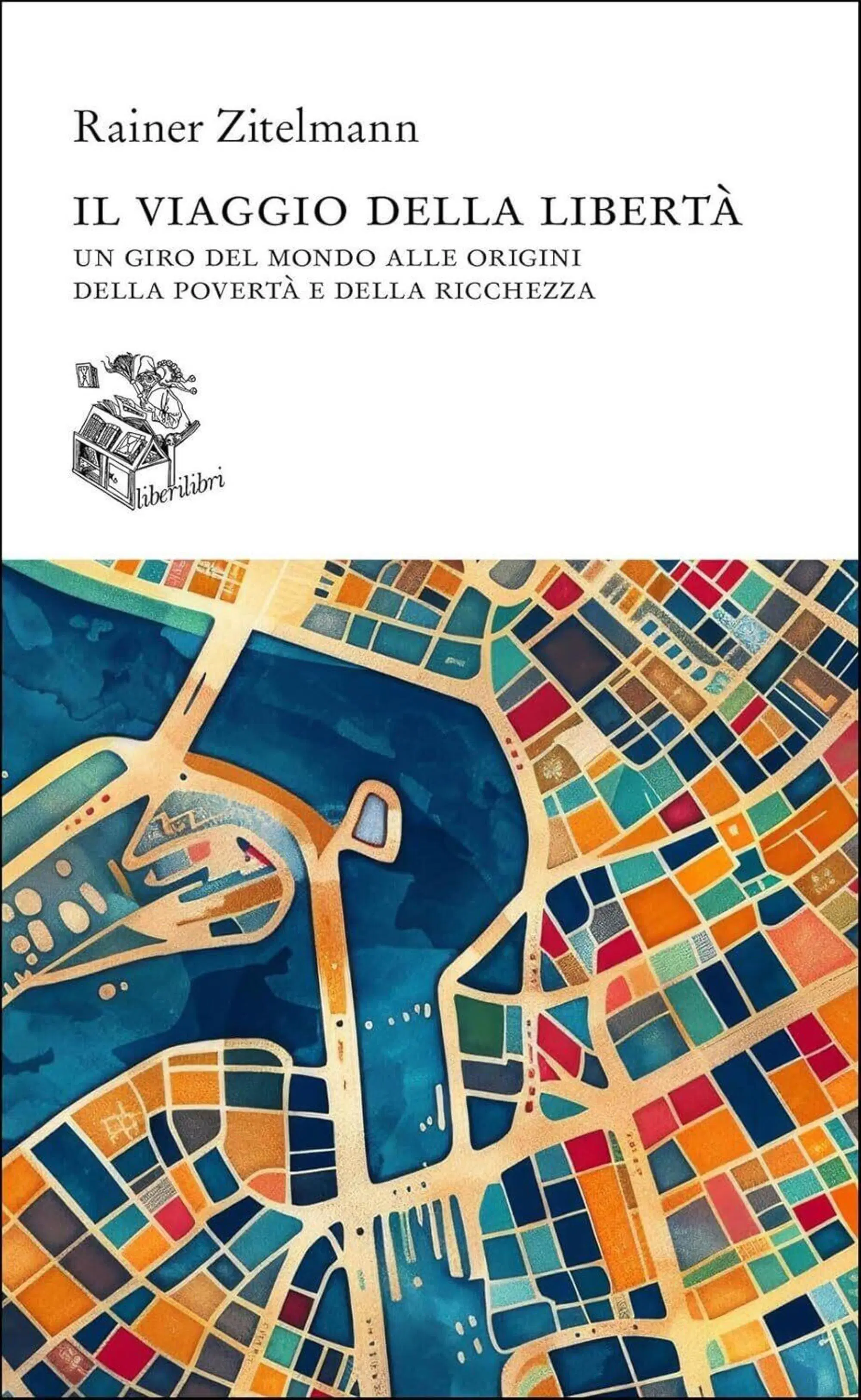 "Il viaggio della libert&agrave;", di Rainer Zitelmann (Liberilibri, 2024)