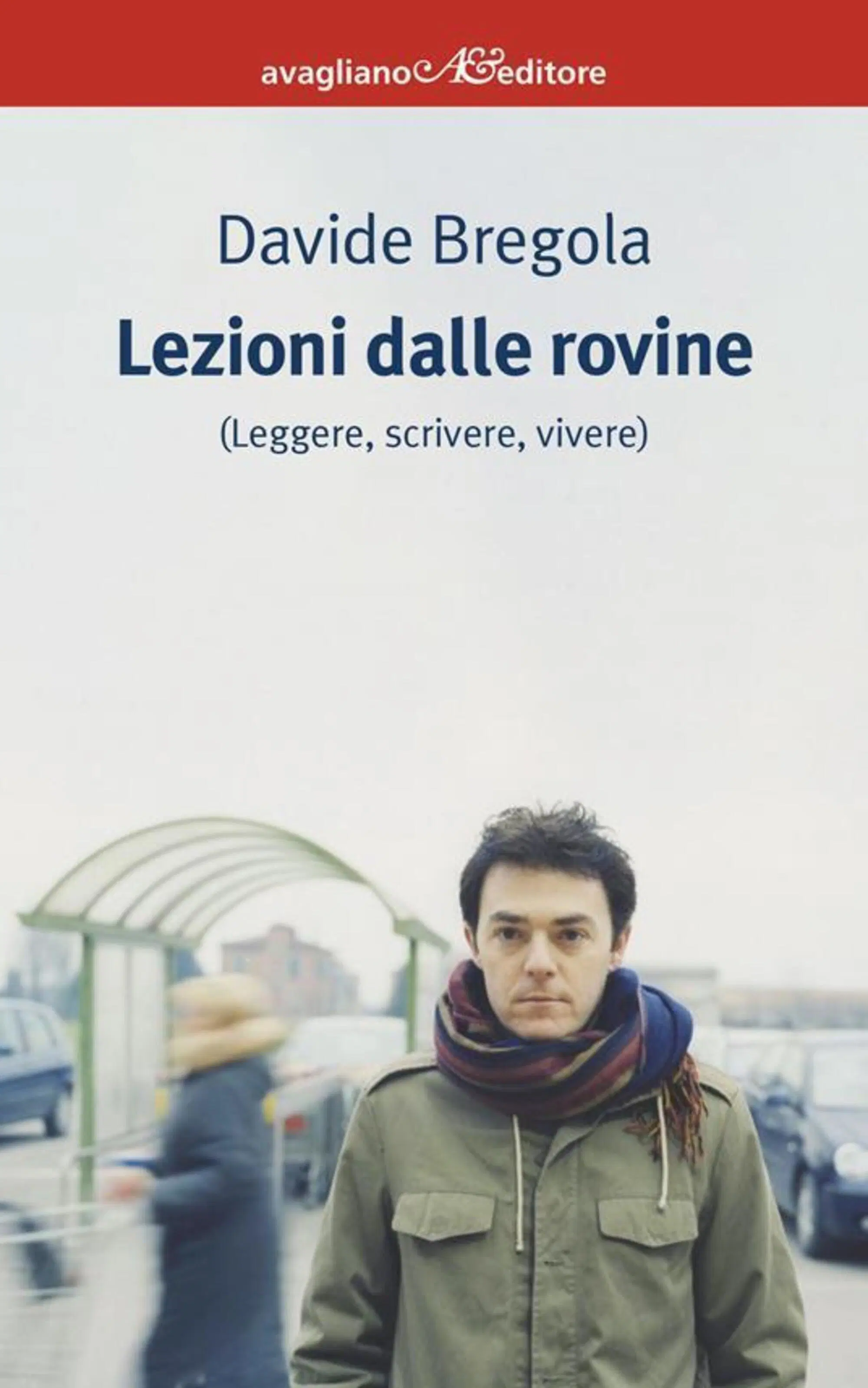 &ldquo;Lezioni dalle rovine&rdquo; di Davide Bregola (Avagliano, 2025)