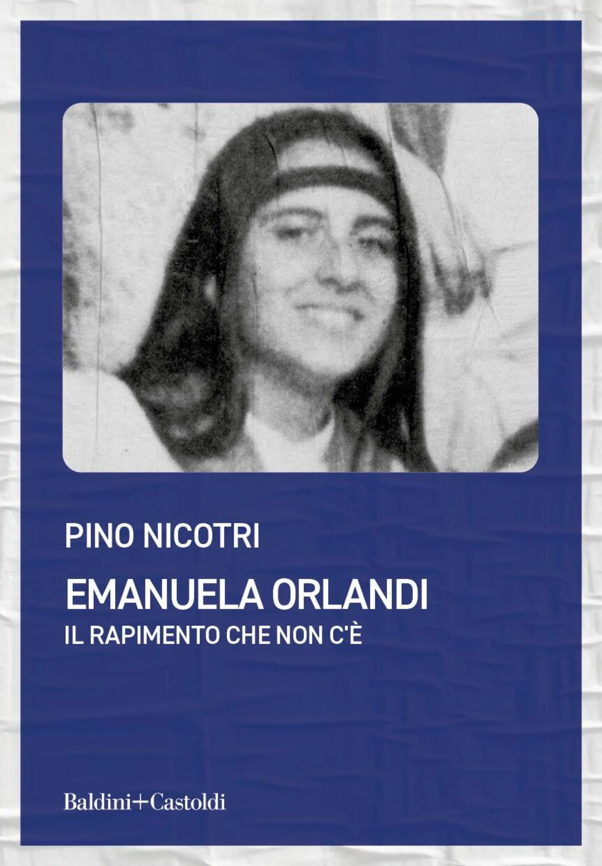 Pino Nicotri, "Emanuela Orlandi: il rapimento che non c'&egrave;" (Baldini+Castoldi, 2022)